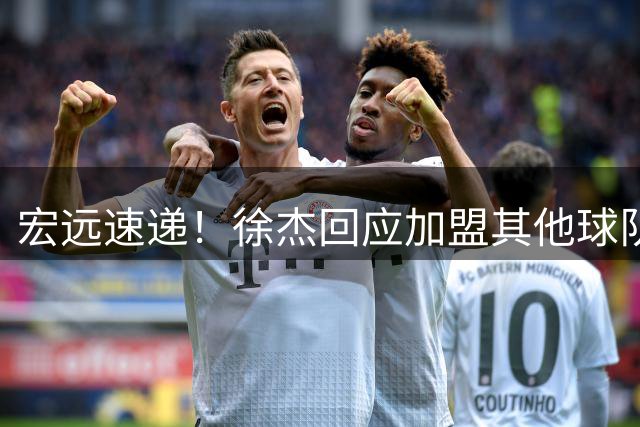 宏远速递！徐杰回应加盟其他球队，周鹏发声有望回归，王洪泽又夺冠