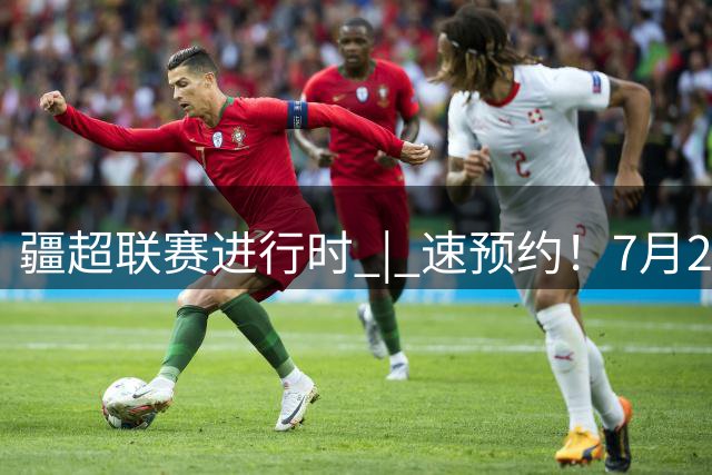 疆超联赛进行时 | 速预约！7月26日阿勒泰队主场VS伊犁队线上购票通道已开通