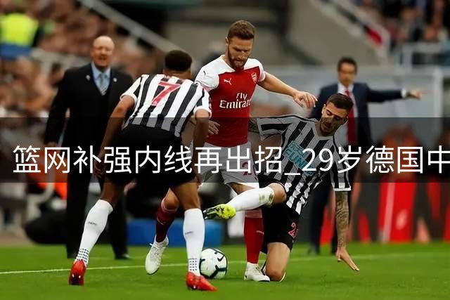 篮网补强内线再出招 29岁德国中锋瓦格纳加盟布鲁克林